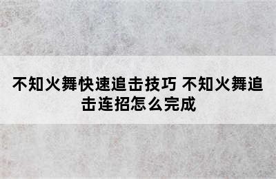 不知火舞快速追击技巧 不知火舞追击连招怎么完成